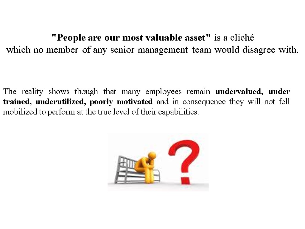 The reality shows though that many employees remain undervalued, under trained, underutilized, poorly motivated